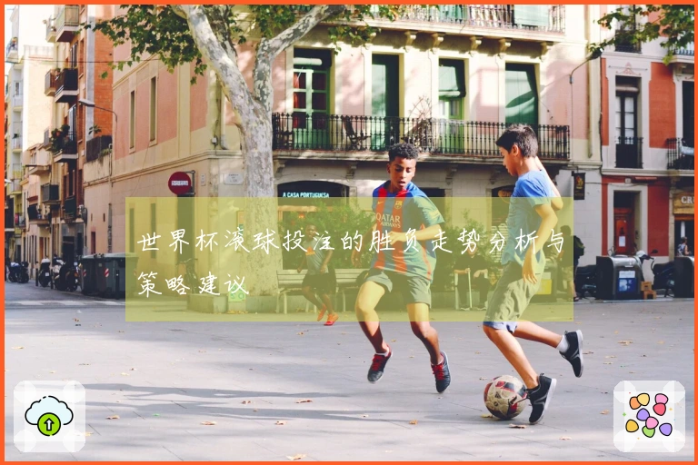 世界杯滚球投注的胜负走势分析与策略建议