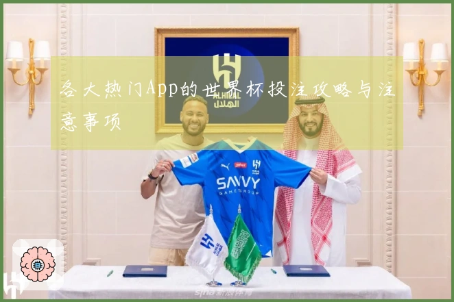 各大热门App的世界杯投注攻略与注意事项